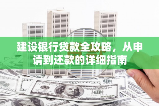 武江建设银行贷款全攻略，从申请到还款的详细指南