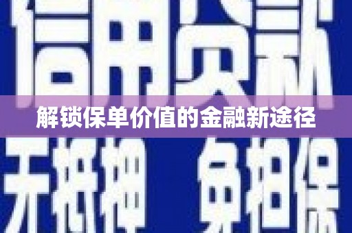 武江解锁保单价值的金融新途径