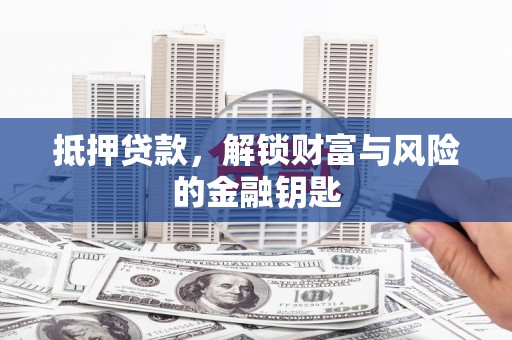 武江抵押贷款，解锁财富与风险的金融钥匙