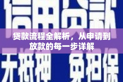 武江贷款流程全解析，从申请到放款的每一步详解
