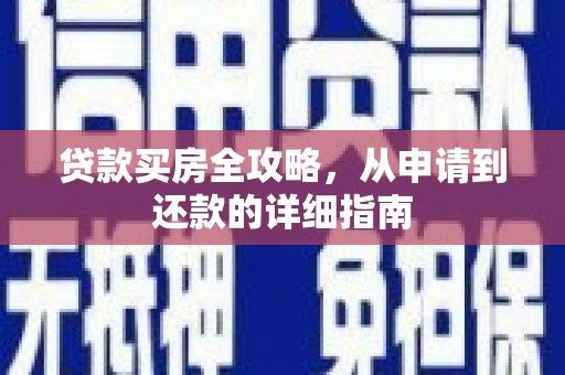 武江贷款买房全攻略，从申请到还款的详细指南