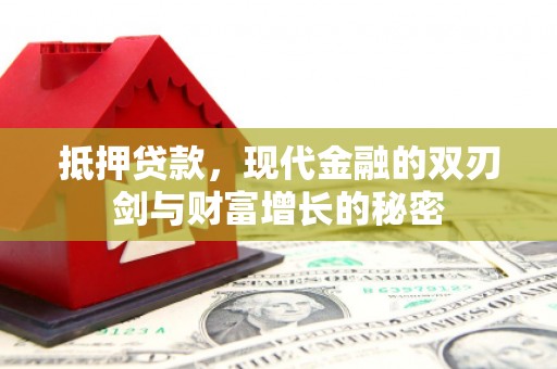 武江抵押贷款，现代金融的双刃剑与财富增长的秘密