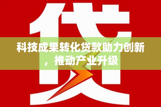 武江科技成果转化贷款助力创新，推动产业升级