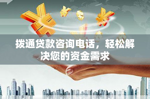 武江拨通贷款咨询电话，轻松解决您的资金需求