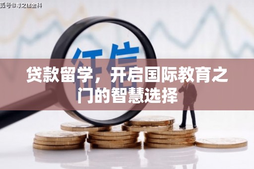 武江贷款留学，开启国际教育之门的智慧选择