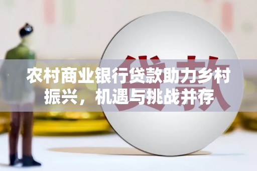 武江农村商业银行贷款助力乡村振兴，机遇与挑战并存