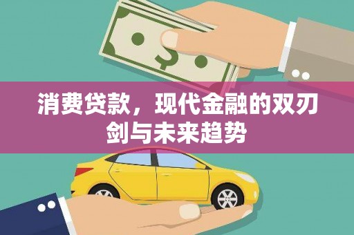 武江消费贷款，现代金融的双刃剑与未来趋势