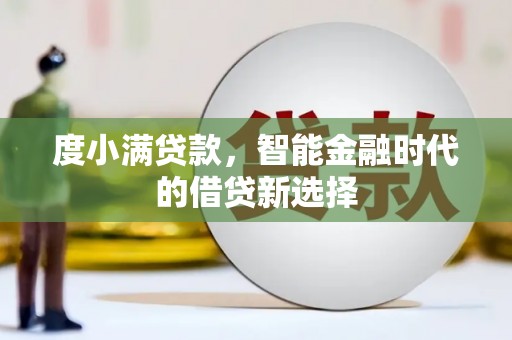 武江度小满贷款，智能金融时代的借贷新选择