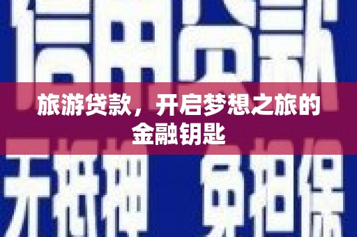 武江旅游贷款，开启梦想之旅的金融钥匙