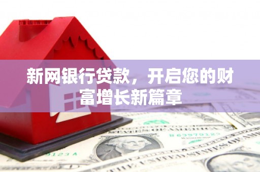 武江新网银行贷款，开启您的财富增长新篇章