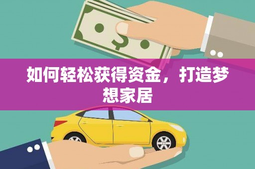 武江如何轻松获得资金，打造梦想家居