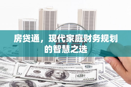 武江房贷通，现代家庭财务规划的智慧之选