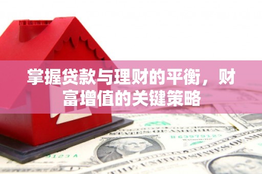 武江掌握贷款与理财的平衡，财富增值的关键策略
