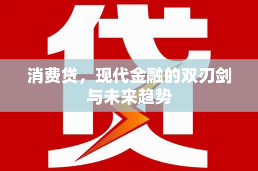 武江消费贷，现代金融的双刃剑与未来趋势