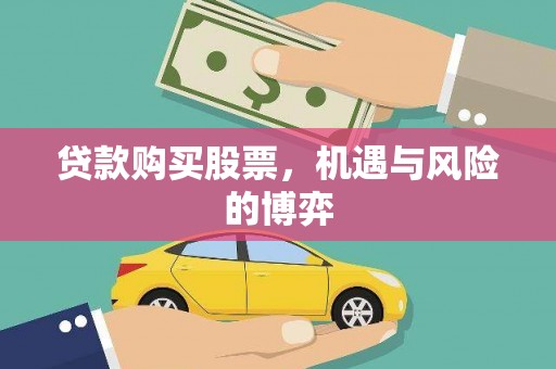 武江贷款购买股票，机遇与风险的博弈
