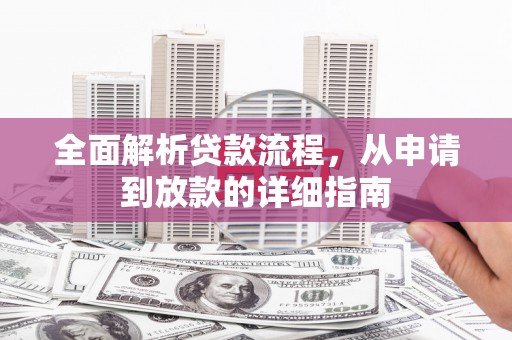 武江全面解析贷款流程，从申请到放款的详细指南