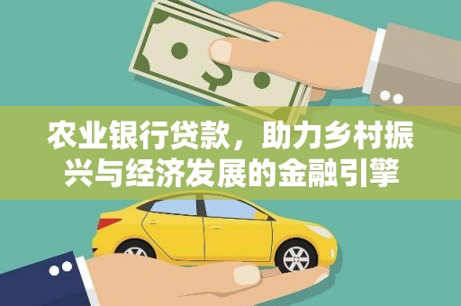 武江农业银行贷款，助力乡村振兴与经济发展的金融引擎