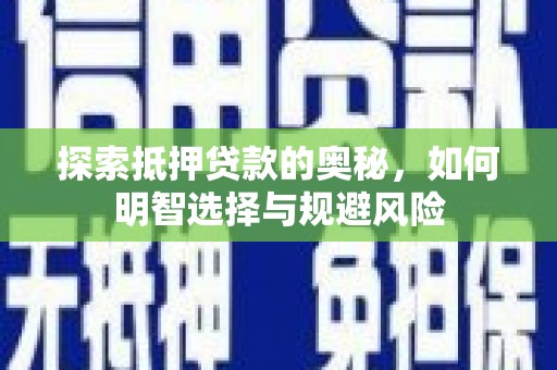 武江探索抵押贷款的奥秘，如何明智选择与规避风险