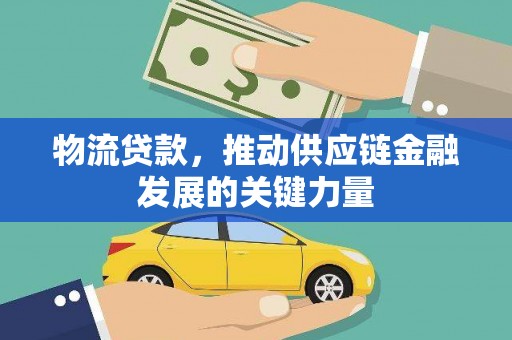 武江物流贷款，推动供应链金融发展的关键力量
