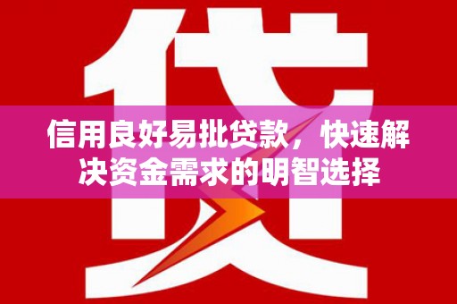 武江信用良好易批贷款，快速解决资金需求的明智选择