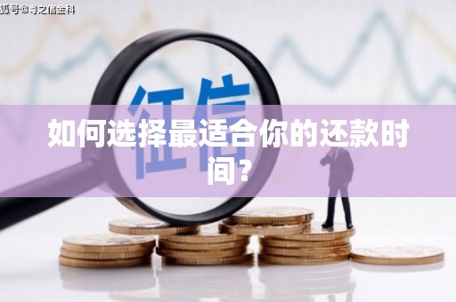 武江如何选择最适合你的还款时间？