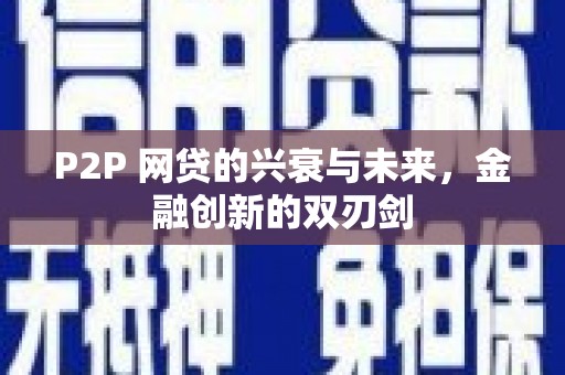 武江P2P 网贷的兴衰与未来，金融创新的双刃剑