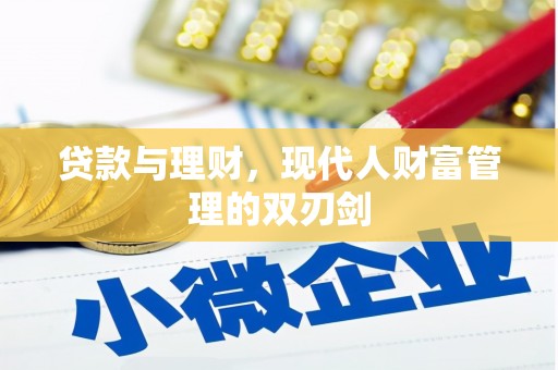 武江贷款与理财，现代人财富管理的双刃剑