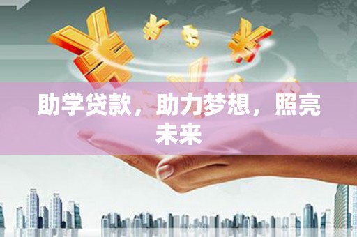 武江助学贷款，助力梦想，照亮未来