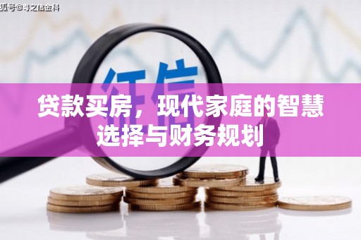 武江贷款买房，现代家庭的智慧选择与财务规划