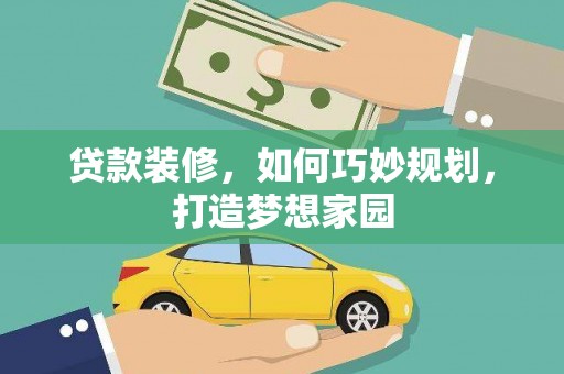 武江贷款装修，如何巧妙规划，打造梦想家园