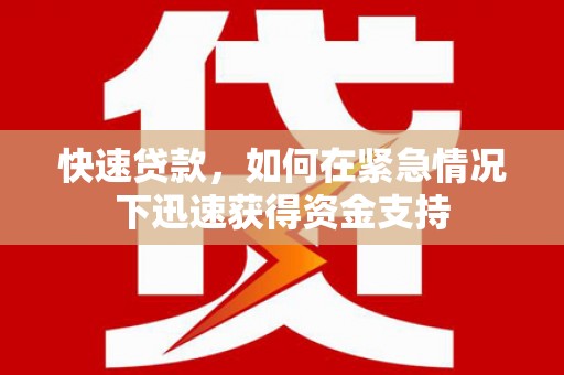 武江快速贷款，如何在紧急情况下迅速获得资金支持