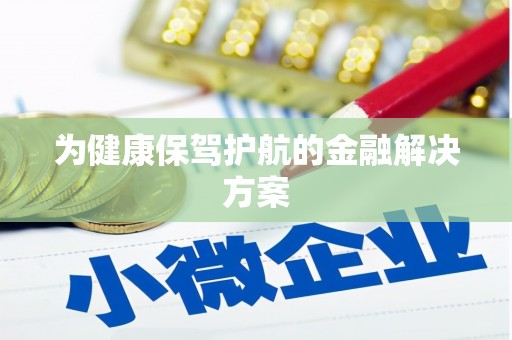 武江为健康保驾护航的金融解决方案