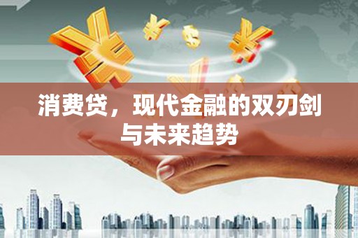 武江消费贷，现代金融的双刃剑与未来趋势