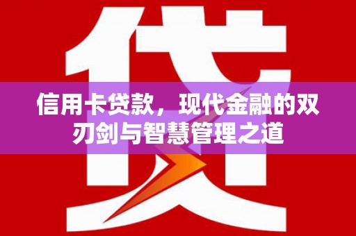 武江信用卡贷款，现代金融的双刃剑与智慧管理之道