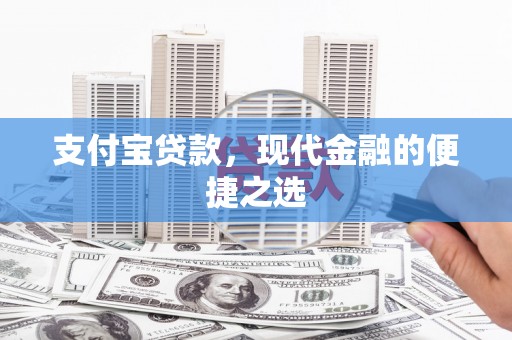 武江支付宝贷款，现代金融的便捷之选