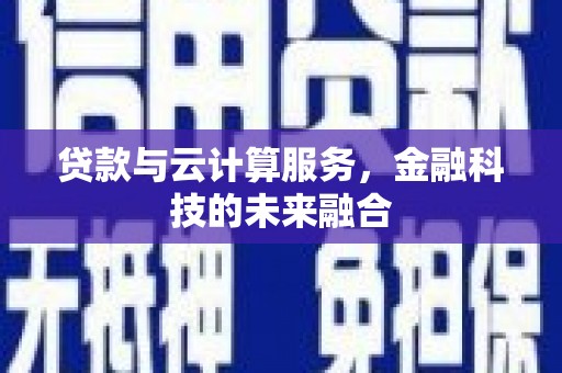 武江贷款与云计算服务，金融科技的未来融合