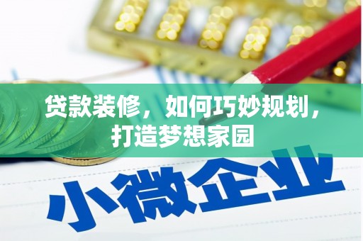 武江贷款装修，如何巧妙规划，打造梦想家园