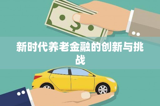武江新时代养老金融的创新与挑战