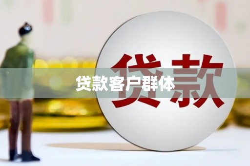 武江贷款客户群体