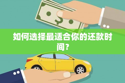 武江如何选择最适合你的还款时间？