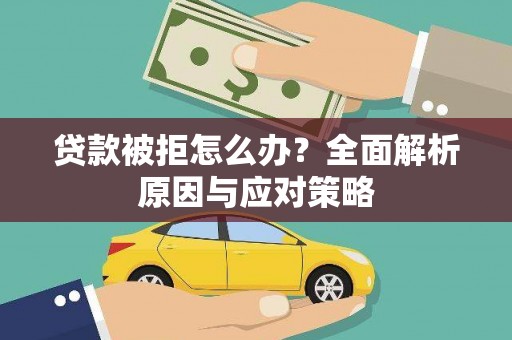 武江贷款被拒怎么办？全面解析原因与应对策略